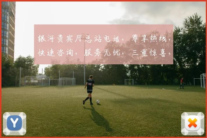 银河贵宾厅总站电话，尊享热线，快速咨询，服务无忧，三重惊喜，敬请拨打